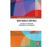 New World Empires: Cultures of Power and Governance in the Americas (Routledge Studies in the History of the Americas)