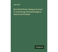 New World Notes. Being an Account of Journeyings and Sojournings in America and Canada