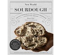 New World Sourdough: Artisan Techniques for Creative Homemade Fermented Breads; With Recipes for Birote, Bagels, Pan de Coco, Beignets, and More