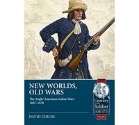 New Worlds, Old Wars: The Anglo-American Indian Wars 1607-1678: 92 (Century of the Soldier 1618-1721)