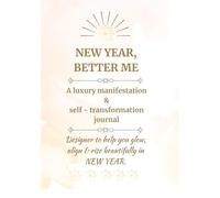 NEW YEAR, BETTER ME A LUXURY MANIFESTATION & SELF - TRANSFORMATION JOURNAL: Designed to help you glow, align & rise beautifully in new year