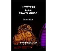 New Year Dubai Travel Guide 2025-2026: Celebrate, Explore, and Experience Dubai’s Iconic Landmarks, Festivals, Markets, Food, and Adventure for an Unforgettable Holiday (Journeywise Collection)