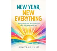New Year, New Everything: Making a Fresh Start, New Intentions and New Goals for the Coming Year!
