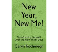 New Year, New Me!: Transforming Yourself Over the Next Thirty Days