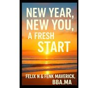 New Year, New You, A Fresh Start: Proven Techniques to Building and Creating the Life You Love (Manifest Your Highest Potential and Claim Your Abundance)