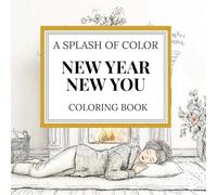 New Year New You: A Splash of Color Adult Coloring Book For for Reflection, Calm, and Fresh Starts (Splash of Color™ Coloring Book Series)