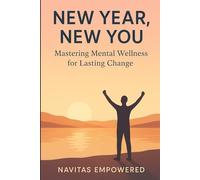 New Year, New You: Mastering Mental Wellness for Lasting Change (New Year, New Me: A 5-Book Mental Wellness Series for Lasting Change)
