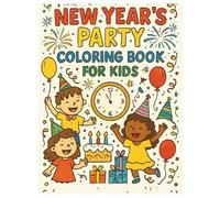 New Year’s Party Coloring Book for Kids: Fun and Festive Coloring Pages with Balloons, Fireworks, and Party Fun for Children Ages 4-8