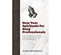 New Year Spirituals for Busy Professionals: A Catholic Daily Mindfulness and Spiritual Practices for Busy Professionals to Reduce Stress, Boost Focus, and Achieve Inner Peace and Work-Life Balance