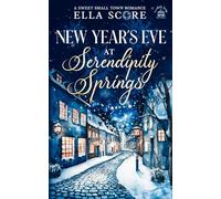 New Year's Eve at Serendipity Springs: A Sweet Small Town Romance (Serendipity Springs Sweet Holiday Romance)