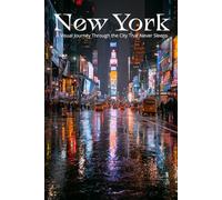 New York: A Visual Journey Through the City That Never Sleeps: A Stunning Photography Collection Exploring Iconic Skylines, Historic Landmarks, and the Electric Energy of the Empire State