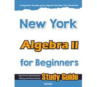 New York Algebra II for Beginners: High School Standardized Testing and Home School Study Guide (New York Math for Beginners)