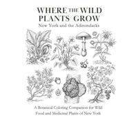 New York and the Adirondacks: Coloring Companion: Wild Food, Medicinal Herbs, Toxic Plants, and Mushrooms of New York (Where the Wild Plants Grow: Illustrated Foraging Guides)