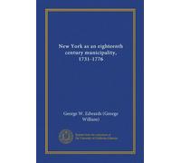 New York as an eighteenth century municipality, 1731-1776 (Vol-1)