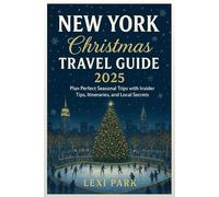 New York Christmas Travel Guide 2025: Plan Perfect Seasonal Trips with Insider Tips, Itineraries, and Local Secrets