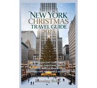 New York Christmas Travel Guide 2025: The NYC Holiday Companion Featuring Christmas Lights, Markets, Winter Adventures, Shopping Tips, and Family Acti