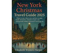 New York Christmas Travel Guide 2025: Where to stay, what to see, and how to enjoy family adventures, romantic escapes, and unforgettable holiday experiences across the city