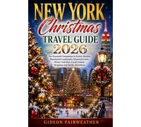 New York Christmas Travel Guide 2026: The Essential Companion to Festive Markets, Illuminated Landmarks, Seasonal Events, Winter Activities, Local Cuisine, Shopping and Family Adventures