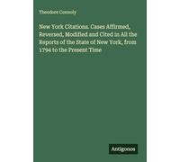 New York Citations. Cases Affirmed, Reversed, Modified and Cited in All the Reports of the State of New York, from 1794 to the Present Time