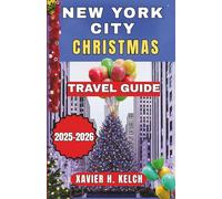 New York City Christmas Travel Guide 2025-2026: A Festive Insider’s Guide to NYC’s Holiday Magic, Winter Wonders, and Timeless Christmas Experiences