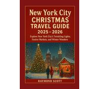 New York City Christmas Travel Guide 2025 - 2026: Explore New York City’s Twinkling Lights, Festive Markets, and Winter Wonders (Hidden Journeys: Exploring the World's Best-Kept Travel Secrets)