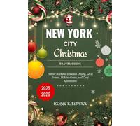 New York City Christmas Travel Guide 2025 - 2026: Festive Markets, Seasonal Dining, Local Events, Hidden Gems, and Cozy Adventures (Twinkling Cities ... - The Ultimate Festive Travel Companions)