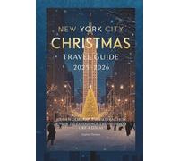 NEW YORK CITY CHRISTMAS TRAVEL GUIDE 2025-2026: Hidden Gems, Must-See Attractions & How to Experience the Holidays Like a Local