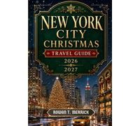 New York City Christmas Travel Guide 2026-2027: Experience NYC at Its Most Magical with Crowd-Smart Itineraries, Iconic Lights, Holiday Markets, ... Journey Through Winter Wonders and Yuletide)