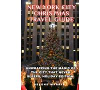 NEW YORK CITY CHRISTMAS TRAVEL GUIDE: Unwrapping the Magic of the City That Never Sleeps, Holiday Edition.