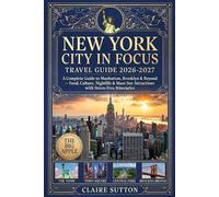 NEW YORK CITY IN FOCUS 2026-2027: A Complete Guide to Manhattan, Brooklyn & Beyond Food, Culture, Nightlife & Must-See Attractions with Stress-Free Itineraries