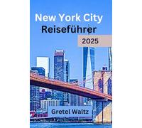 New York City Reiseführer 2025: Das unverzichtbare und umfassende Reisebuch, um das Beste von New York City zu erkunden
