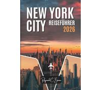 NEW YORK CITY REISEFÜHRER 2026: Ein unvergessliches Erlebnis - ikonische Wahrzeichen, versteckte Juwelen, authentische Küche und Insider-Tipps wie ein Einheimischer