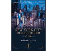 NEW YORK CITY REISEFÜHRER 2026: Ihr umfassender Begleiter zu berühmten Sehenswürdigkeiten, Geheimtipps und unvergesslichen Erlebnissen - inklusive individueller Reiserouten, Spartipps kulinarischen