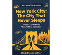 New York City: The City That Never Sleeps: A Teen's Guide to the World's Most Iconic City (Teen Travel USA & Canada)