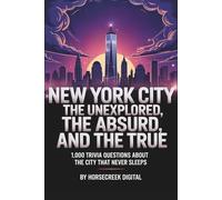 New York City: The Unexplained, The Absurd, and The True - 1,000 Trivia Questions About the City That Never Sleeps
