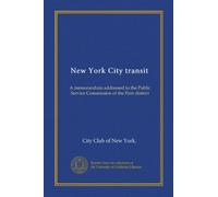 New York City transit: A memorandum addressed to the Public Service Commission of the First district