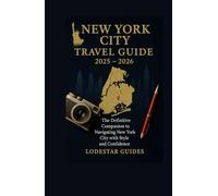 NEW YORK CITY TRAVEL GUIDE 2025-2026: The Definitive Companion to Navigating New York City with Style and Confidence (Lodestar Travel Guides (English Edition))