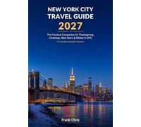 NEW YORK CITY TRAVEL GUIDE 2027: The Practical Companion for Thanksgiving, Christmas, New Year’s & Winter in NYC For Families and Solo Travelers
