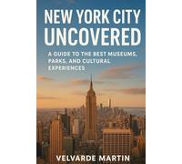 NEW YORK CITY UNCOVERED: A GUIDE TO THE BEST MUSEUMS, PARKS, AND CULTURAL EXPERIENCES