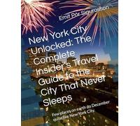 New York City Unlocked: The Complete Insider’s Travel Guide to the City That Never Sleeps: Few places on earth do December quite like New York City.