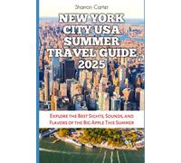 New York City USA Summer Travel Guide 2025: Explore the Best Sights, Sounds, and Flavors of the Big Apple This Summer (Travel Books and Tour Guides)