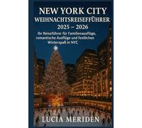 New York City Weihnachtsreiseführer 2025 - 2026: Ihr Reiseführer für Familienausflüge, romantische Ausflüge und festlichen Winterspaß in NYC