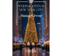 New York City Weihnachtsreiseführer 2025: Erleben Sie den Geist der NYC-Feiertage - Veranstaltungen, Essen, Shopping und Tipps für eine unvergessliche Winterreise