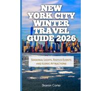 New York City Winter Travel Guide 2026: Seasonal Lights, Festive Events and Iconic Attractions (2026 Travel, Vacation and Tour Guides)