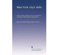 New York city's debt: Facts and law relating to the constitutional limitation of New York's indebtedness