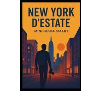 New York d’estate - Mini Guida SMART: Il meglio di New York in estate: cosa vedere, dove andare e come godersela davvero