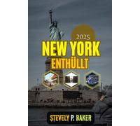 NEW YORK Enthüllt 2025: Der ultimative New York City-Reiseführer 2025: Planung, Highlights der Stadtteile und Reiseroute, Essen, Sicherheit und Budgettipps für Alleinreisende, Familien und Abenteurer