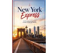 New York Express Tutto quello che puoi vivere in una settimana (Città e Luoghi Affascinanti Da Visitare Nel Mondo)