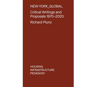 New York Global: Critical Writings and Proposals: 1970-2020. Housing, Infrastructure, Pedagogy