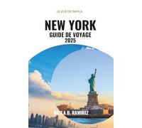 NEW YORK GUIDE DE VOYAGE 2025: Explorez la ville qui ne dort jamais; attractions incontournables, trésors cachés, gastronomie, quartiers et excursions d'une journée